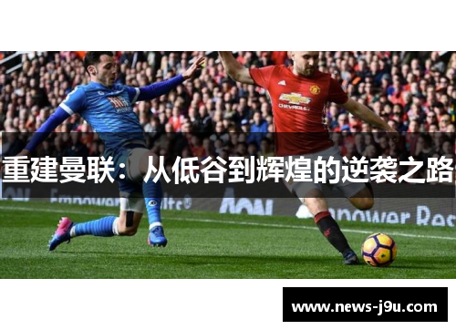 重建曼联：从低谷到辉煌的逆袭之路