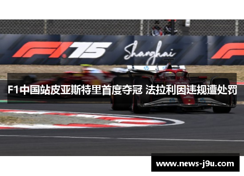 F1中国站皮亚斯特里首度夺冠 法拉利因违规遭处罚