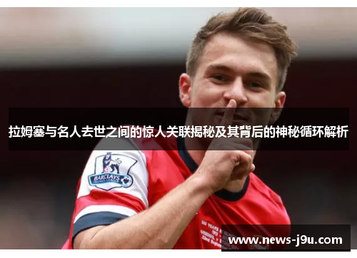 拉姆塞与名人去世之间的惊人关联揭秘及其背后的神秘循环解析