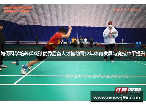 如何科学培养乒乓球优秀后备人才推动青少年体育发展与竞技水平提升