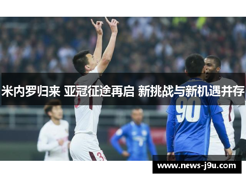 米内罗归来 亚冠征途再启 新挑战与新机遇并存