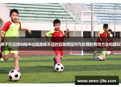 孩子在足球训练中出现身体不适时应如何应对与处理的有效方法和建议