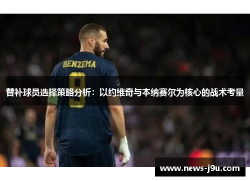 替补球员选择策略分析：以约维奇与本纳赛尔为核心的战术考量