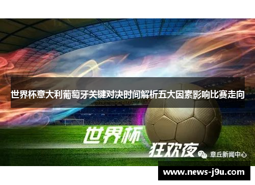 世界杯意大利葡萄牙关键对决时间解析五大因素影响比赛走向