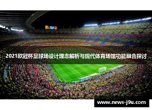 2021欧冠杯足球场设计理念解析与现代体育场馆功能融合探讨