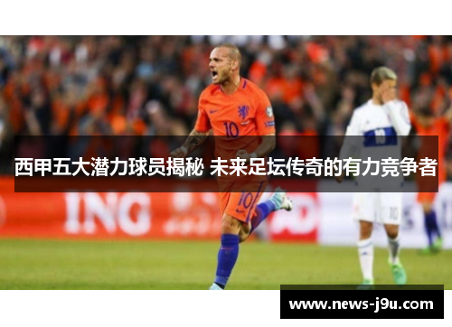 西甲五大潜力球员揭秘 未来足坛传奇的有力竞争者