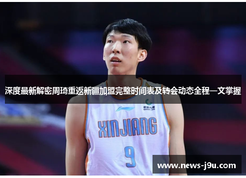 深度最新解密周琦重返新疆加盟完整时间表及转会动态全程一文掌握