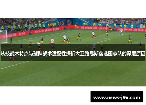 从技战术特点与球队战术适配性探析大卫路易斯落选国家队的深层原因 从技战术特点与球队战术适配性探析大卫路易斯落选国家队的深层原因