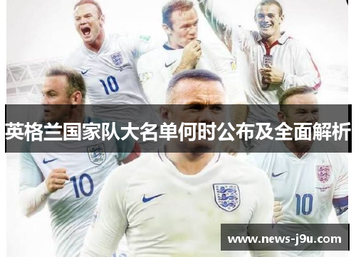 英格兰国家队大名单何时公布及全面解析