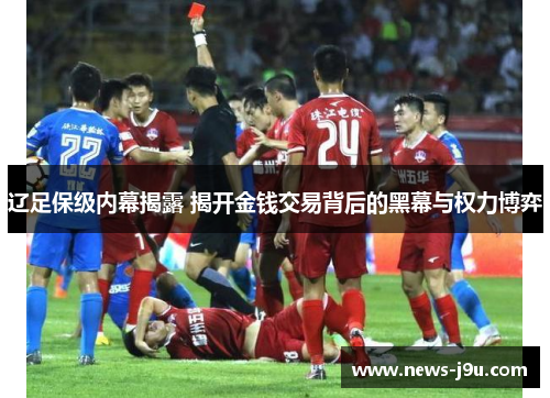 辽足保级内幕揭露 揭开金钱交易背后的黑幕与权力博弈