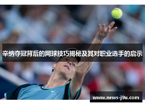 辛纳夺冠背后的网球技巧揭秘及其对职业选手的启示 辛纳夺冠背后的网球技巧揭秘及其对职业选手的启示