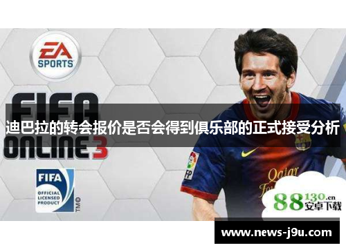 迪巴拉的转会报价是否会得到俱乐部的正式接受分析 迪巴拉的转会报价是否会得到俱乐部的正式接受分析